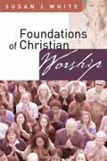 foundations of christian worship - susan j. white - presbyterian pub corp