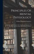 Principles Of Mental Physiology: With Their Applications To The Training And Discipline Of The Mind, And The Study Of Its Morbid Conditions (en Inglés)