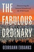 The Fabulous Ordinary: Discovering the Natural Wonders of the Wild South (en Inglés)