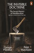 The Invisible Doctrine. The Secret History of Neoliberalism (& How It Came to Control Your Life)