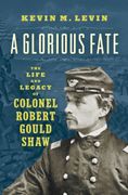 A Glorious Fate. The Life and Legacy of Colonel Robert Gould Shaw (en Inglés)