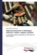 Representaciones e Ideología: Blancos, Indios, Negros, Pardos. La Sociedad Colonial Venezolana en los Libros de Texto Escolar. (in Spanish)