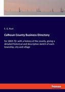 Calhoun County Business Directory: for 1869-70: with a history of the county, giving a detailed historical and descriptive sketch of each township, ci (en Inglés)