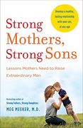 Strong Mothers, Strong Sons: Lessons Mothers Need to Raise Extraordinary men 
