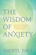 The Wisdom of Anxiety: How Worry and Intrusive Thoughts Are Gifts to Help You Heal (en Inglés)