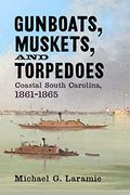 Gunboats, Muskets, and Torpedoes: Coastal South Carolina, 1861–1865 (en Inglés)