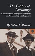 The Politics of Normalcy: Governmental Theory and Practice in the Harding-Coolidge era (Revolutions in the Modern World) (en Inglés)