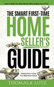 The Smart First-Time Home Seller's Guide: How to Make The Most Money When Selling Your Home (en Inglés)
