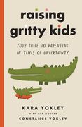 Raising Gritty Kids: Your Guide to Parenting in Times of Uncertainty (en Inglés)
