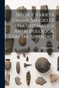 Specie e Varietà Umane, Saggio di una Sistematica Antropologica, con tre Appendici (en Italiano)