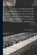 A. & S. Nordheimer, Wholesale and Retail Dealers in Piano-fortes, Music, and Musical Merchandise, 15 King Street East, Toronto [microform] (en Inglés)