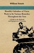 Monthly Calendars of Farm Work in Its Various Branches Throughout the Year - A Guide to the Methods and Equipment of Farming (en Inglés)