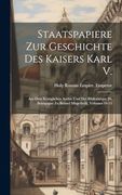 Staatspapiere zur Geschichte des Kaisers Karl v. Aus dem Königlichen Archiv und der Bibliothèque de Bourgogne zu Brüssel Mitgetheilt, Volumes 10-11 (en Francés)