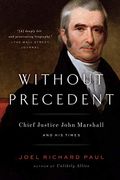 Without Precedent: Chief Justice John Marshall and his Times 