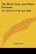 the bird's nest, and other sermons: for children of all ages (1888) (en Inglés)
