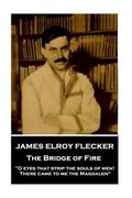 James Elroy Flecker - The Bridge of Fire: "O eyes that strip the souls of men! There came to me the Magdalen" (en Inglés)