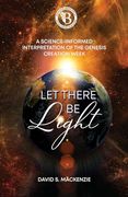 Let There be Light: A Science-Informed Interpretation of the Genesis Creation Week (en Inglés)