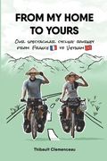 From My Home to Yours: Our spectacular cycling journey from France to Vietnam (en Inglés)