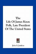 the life of james knox polk, late president of the united states