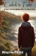 Calek's Tale - Book One - "Refuge": A Boy's Journey Begins After the World Ends (en Inglés)