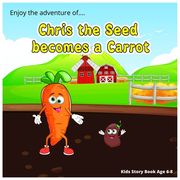 Enjoy the adventure of Chris the Seed becomes a Carrot: Growing Up on the Farm: A Tale of a Carrots Patience and Transformation, a lovely bedtime stor