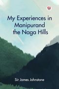 My Experiences in Manipur and the Naga Hills (en Inglés)