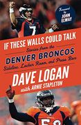 If These Walls Could Talk: Denver Broncos: Stories From the Denver Broncos Sideline, Locker Room, and Press box (en Inglés)