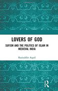 Lovers of God: Sufism and the Politics of Islam in Medieval India (en Inglés)