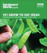 101 Grow to Eat Ideas: Planting Recipes That Taste as Good as They Look