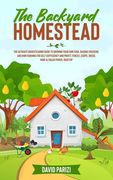 The Backyard Homestead: The Ultimate Homesteading Guide to Growing Your Own Food, Raising Chickens, and Mini-Farming for Self Sufficiency and (en Inglés)