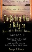 The Richest Man in Babylon: Blueprint for Financial Success - Lesson 1: The Man Who Desired Much Gold & the Richest Man in Babylon Tells His Syste