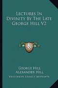 lectures in divinity by the late george hill v2 (en Inglés)