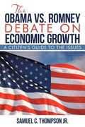 the obama vs. romney debate on economic growth: a citizen's guide to the issues (en Inglés)