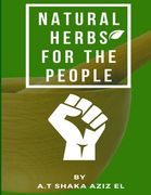 Natural Herbs for the people: Learn to Become a Natural Health Hero within yourself, family, community (en Inglés)