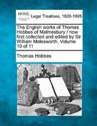 the english works of thomas hobbes of malmesbury / now first collected and edited by sir william molesworth. volume 10 of 11 (en Inglés)