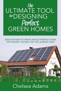 The Ultimate Tool for Designing Perfect Green Homes: Ideas on How to Create an Eco-Friendly Home or Convert the One that You Already Own (en Inglés)