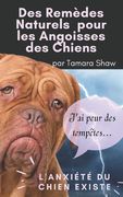 Des Remèdes Naturels pour les Angoisses des Chiens: L'Anxiété du Chien Existe, J'ai peur des tempêtes! (en Francés)