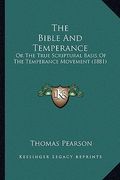 the bible and temperance: or the true scriptural basis of the temperance movement (1881) (en Inglés)
