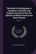 The Birds of Washington; a Complete, Scientific and Popular Account of the 372 Species of Birds Found in the State Volume; Volume 1 (en Inglés)