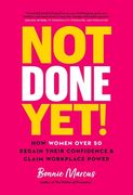 Not Done Yet!  How Women Over 50 Regain Their Confidence and Claim Workplace Power