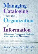 managing cataloging and the organization of information: philosophies, practices and challenges at the onset of the 21st century (en Inglés)