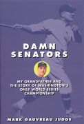 Damn Senators: My Grandfather and the Story of Washington's Only World Series Championship (en Inglés)