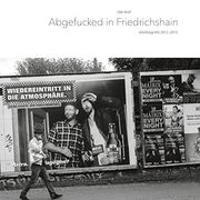Abgefucked in Friedrichshain Kiezfotografie 2012-2015 (en Alemán)
