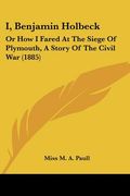 i, benjamin holbeck: or how i fared at the siege of plymouth, a story of the civil war (1885)