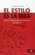 El Estilo es la Idea/ Style is the Idea,Ensayo Literario Hispanoamericano del Siglo xx, Antologia Critica/ Latin American Literary Essays of