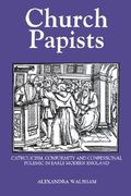 church papists: catholicism, conformity and confessional polemic in early modern england (en Inglés)