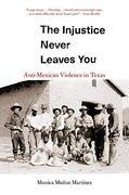 The Injustice Never Leaves You: Anti-Mexican Violence in Texas (en Inglés)