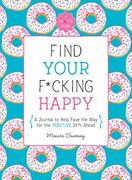 Find Your F*Cking Happy: A Journal to Help Pave the way for Positive Sh*T Ahead (Zen as F*Ck Journals) (en Inglés)