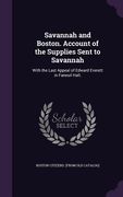 Savannah and Boston. Account of the Supplies Sent to Savannah: With the Last Appeal of Edward Everett in Faneuil Hall; (en Inglés)