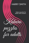 Kakuro puzzles for adults: Kakuro puzzles for adultswith answers (en Inglés)